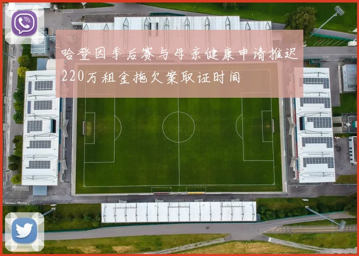 哈登因季后赛与母亲健康申请推迟220万租金拖欠案取证时间