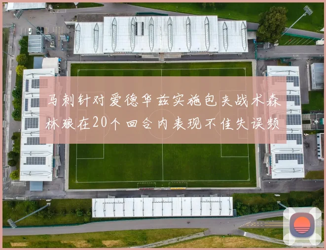 马刺针对爱德华兹实施包夹战术森林狼在20个回合内表现不佳失误频频