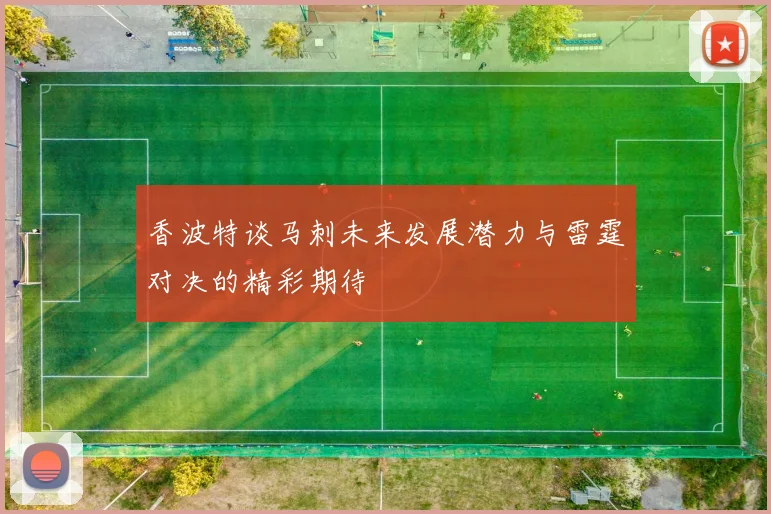 香波特谈马刺未来发展潜力与雷霆对决的精彩期待