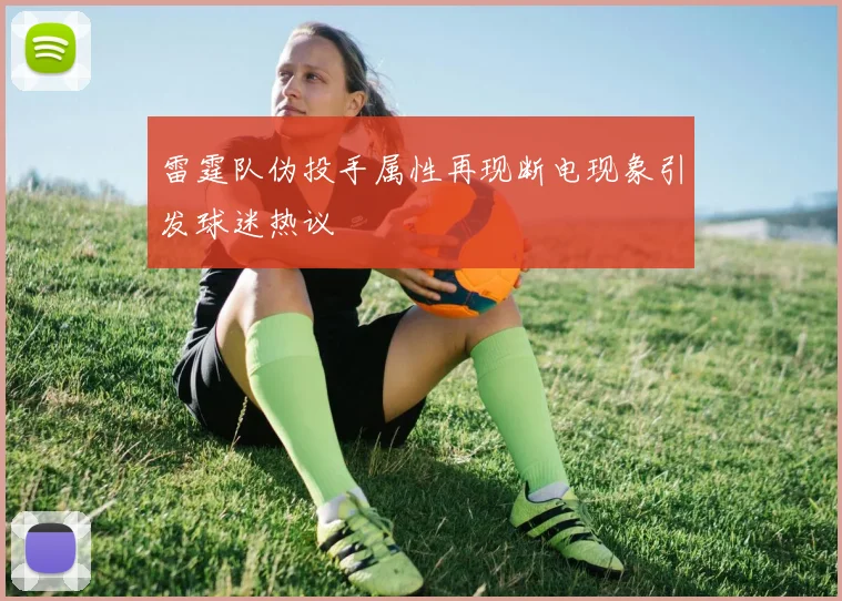 雷霆队伪投手属性再现断电现象引发球迷热议