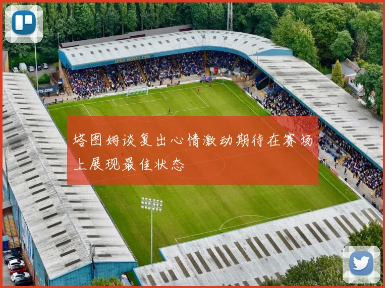 塔图姆谈复出心情激动期待在赛场上展现最佳状态