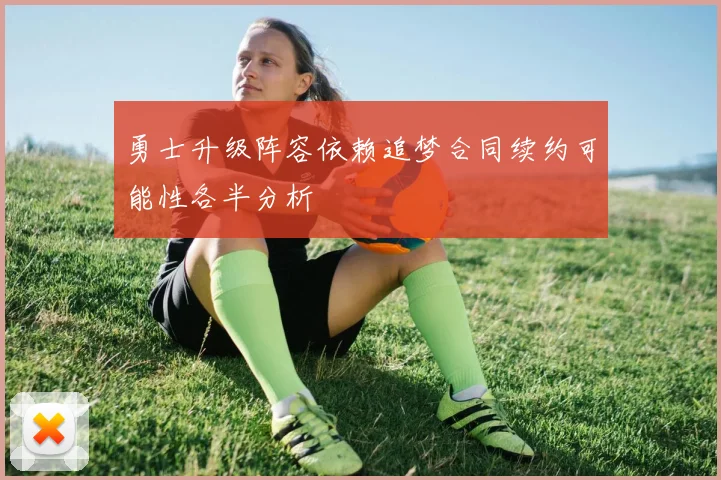 勇士升级阵容依赖追梦合同续约可能性各半分析