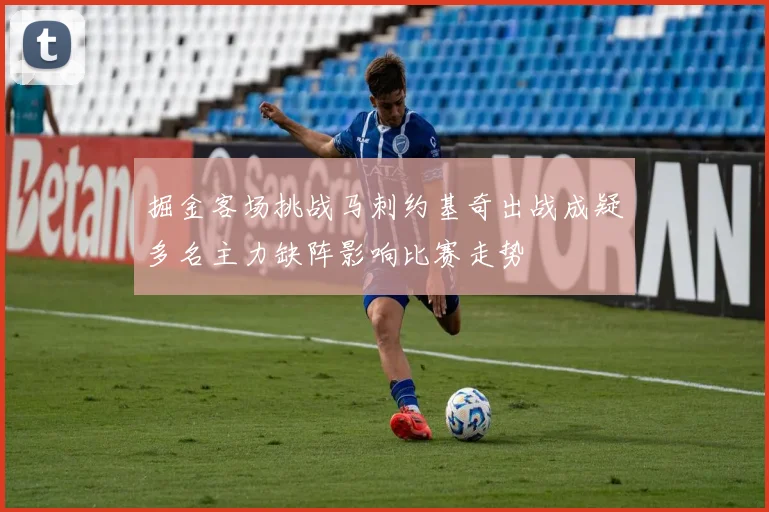 掘金客场挑战马刺约基奇出战成疑多名主力缺阵影响比赛走势
